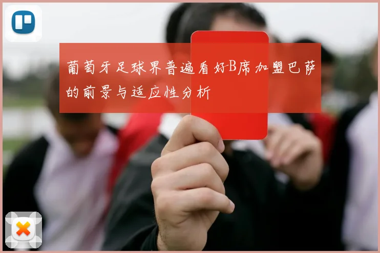 葡萄牙足球界普遍看好B席加盟巴萨的前景与适应性分析