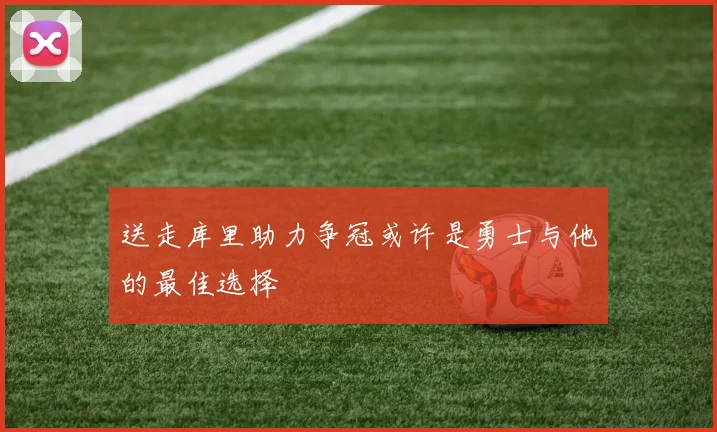 送走库里助力争冠或许是勇士与他的最佳选择